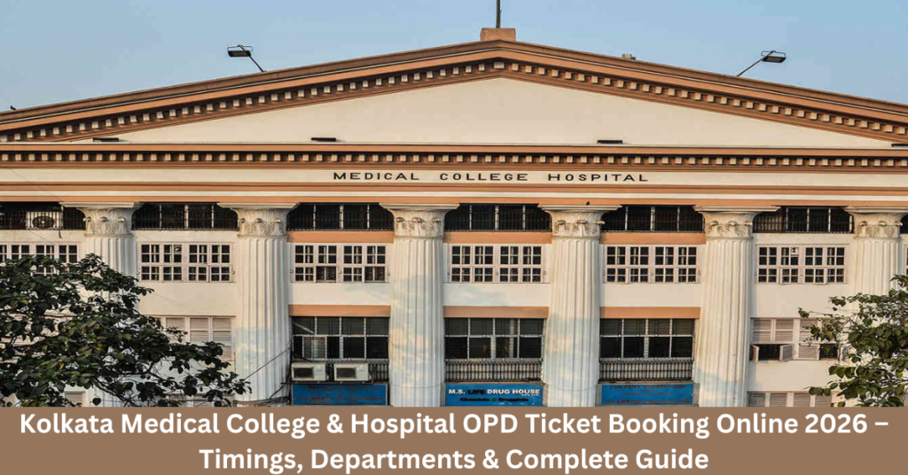Kolkata Medical College & Hospital OPD Ticket Booking Online 2026 – Timings, Departments & Complete Guide